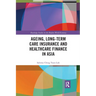 Ageing, Long-term Care Insurance and Healthcare Finance in Asia