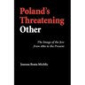 Poland's Threatening Other: The Image of the Jew from 1880 to the Present