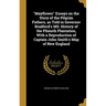 "Mayflower" Essays on the Story of the Pilgrim Fathers, as Told in Governor Bradford's MS. History of the Plimoth Plantation, With a Reproduction of C