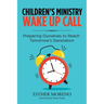 Children's Ministry Wake up Call: Preparing Ourselves to Reach Tomorrow's Generation