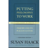 Putting Philosophy to Work: Inquiry and Its Place in Culture -- Essays on Science, Religion, Law, Literature, and Life