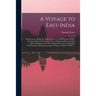 A Voyage to East-India; Wherein Some Things Are Taken Notice of, in Our Passage Thither, but Many More in Our Abode There, Within That Rich and Most S