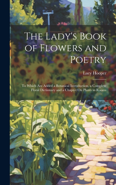 The Lady's Book of Flowers and Poetry: To Which Are Added a Botanical Introduction, a Complete Floral Dictionary and a Chapter On Plants in Rooms - Hardcover by Books by splitShops