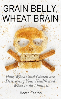 Grain Belly, Wheat Brain: How Wheat And Gluten Are Destroying Your Health And What To Do About It - Paperback by Books by splitShops