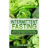 Intermittent Fasting: Learn How to Eat the Food You Love and Still Lose 5 to 10 Pounds in Less Than 30 Days! Proven Scientific Weightloss for Serious