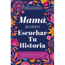 Mamá, Quiero Escuchar Tu Historia: Un Diario Guiado Para Que Mamá Comparta Su Vida Y Su Amor