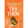 Let Them: The Guiding Principles for Unlocking Your Freedom and Inner Peace (With Practical Self Reflection Exercises)