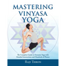 Mastering Vinyasa Yoga: The Yoga Synthesis Guide to Dynamic Sequencing with Hundreds of Photos and Instructions