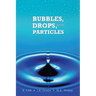 Bubbles, Drops, and Particles