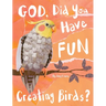 God, Did You Have Fun Creating Birds?