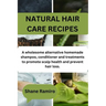 Natural Hair Care Recipes: A wholesome alternative homemade shampoo, conditioner and treatments to promote scalp health and prevent hair loss.