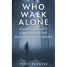 Who Walk Alone: A Man's Life with Leprosy and the Sanctuary of Sorrow