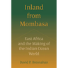Inland from Mombasa: East Africa and the Making of the Indian Ocean World