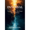 The Interval: The Brief Window That Shapes Your Eternal Soul