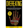 Overeating: Understanding, Overcoming and Preventing Overeating, Binge Eating, Body Image Problems, Emotional Eating and Diet Troubles