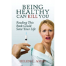 Being Healthy Can Kill You: Reading This Book Could Save Your Life