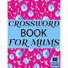 Crossword Book For Mums: Beautiful Large Print Challenging Crossword Book For Mums And Puzzle Lovers Senior Women With Supply Of 80 Puzzles And
