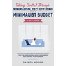 Taking Control Through Minimalism, Decluttering and a Minimalist Budget 2-in-1 Book: Discover how to Embrace Minimalism, Detach from the Unnecessary,