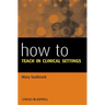 How to Teach in Clinical Settings