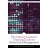 The Library Liaison's Training Guide to Collection Management
