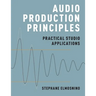 Audio Production Principles: Practical Studio Applications