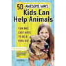50 Awesome Ways Kids Can Help Animals: Fun and Easy Ways to Be a Kind Kid