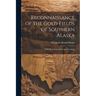 Reconnaissance of the Gold Fields of Southern Alaska: With Some Notes On General Geology