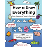 How to Draw Everything: Draw Hundreds of Things in Easy Steps