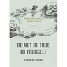 Do Not Be True to Yourself: Countercultural Advice for the Rest of Your Life