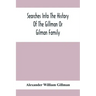 Searches Into The History Of The Gillman Or Gilman Family: Including The Various Branches In England, Ireland, America And Belgium