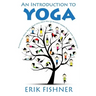 An Introduction to Yoga: Essential Yoga Poses That Will Help You to Achieve Inner Peace and Happiness