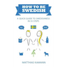 How to be Swedish: A Quick Guide to Swedishness - in 55 Steps