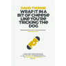 Wrap It In A Bit of Cheese Like You're Tricking The Dog: The fifth collection of essays and emails by New York Times Best Selling author, David Thorne