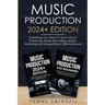 Music Production 2024+ Edition: Everything You Need To Know About Producing, Studio Recording, Mixing, Mastering and Songwriting in 2024 & Beyond: (2
