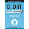C. Diff in 30 Minutes: A Guide to Clostridium Difficile for Patients & Families