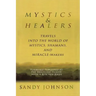 Mystics and Healers: Travels into the World of Mystics, Shamans and Miracle-Makers