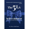 The 5Ls The Gift of a Balanced Life: Your Pathway To Personal And Professional Success