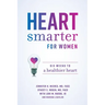 Heart Smarter for Women: Six Weeks to a Healthier Heart