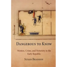Dangerous to Know: Women, Crime, and Notoriety in the Early Republic