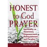 Honest to God Prayer: Spirituality as Awareness, Empowerment, Relinquishments and Paradox