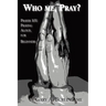 Who Me, Pray?: Prayer 101: Praying Aloud, for Beginners