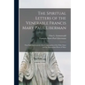 The Spiritual Letters of the Venerable Francis Mary Paul Liberman: First Superior-general of the Congregation of the Holy Ghost and the Immaculate Hea