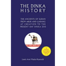 The Dinka History the Ancients of Sudan from Abuk and Garang at Creation to the Present Day Dinka 2015