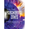 Paranormal zones: Unexplained phenomena, UFOs, spirits: 18 stories that defy reason