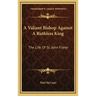A Valiant Bishop Against a Ruthless King: The Life of St. John Fisher