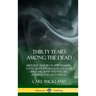 Thirty Years Among the Dead: Historic Studies in Spiritualism; A Psychiatrist's Investigation of Spirit Mediums and Psychic Possession in his Patie