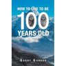 How to Live to Be 100 Years Old