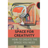 Space For Creativity: How To Create The Space You Need: Creative Space
