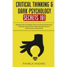 Critical Thinking & Dark Psychology Secrets 101: Beginners Guide for Problem Solving and Decision Making skills to become a better Critical Thinker, t