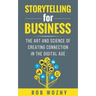Storytelling for Business: The art and science of creating connection in the digital age
